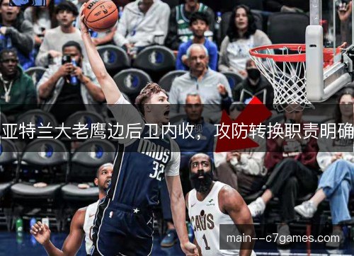 亚特兰大老鹰边后卫内收，攻防转换职责明确